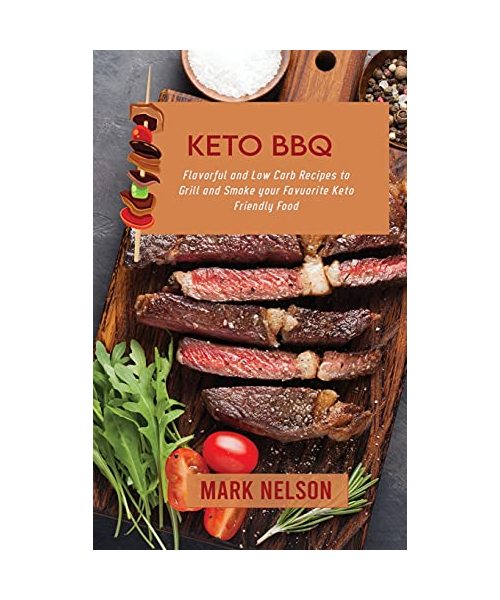 Keto BBQ: Flavorful and Low Carb Recipes to Grill and Smoke your Favuorite Keto Friendly Food