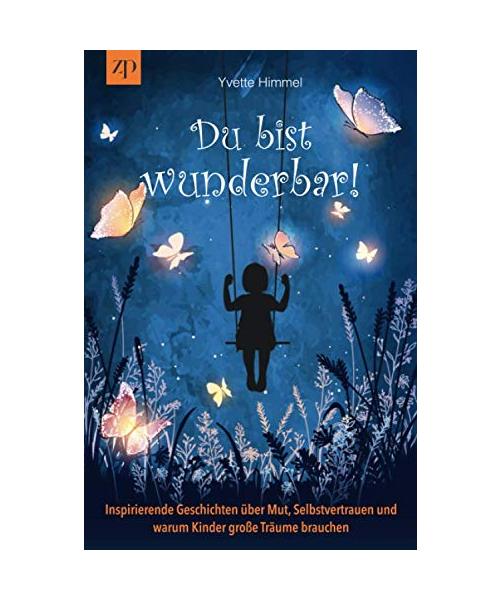 Du bist wunderbar!: Inspirierende Geschichten über Mut, Selbstvertrauen und warum Kinder große Träume brauchen