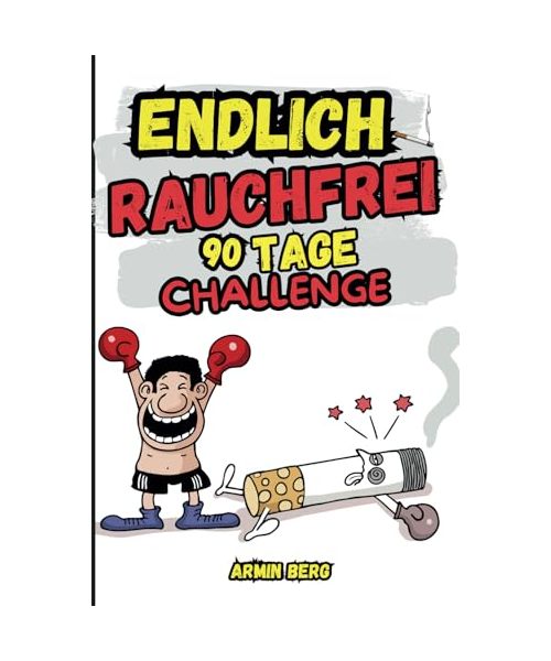 Endlich Rauchfrei - 90 Tage Challenge: 90 überzeugende Gründe, um mit dem Rauchen endgültig aufzuhören und Nichtraucher zu werden