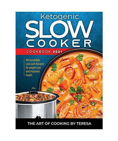Ketogenic Slow Cooker Cookbook 2021: 100 Irresistible Low-Carb Recipes for weight Loss and Improved Health