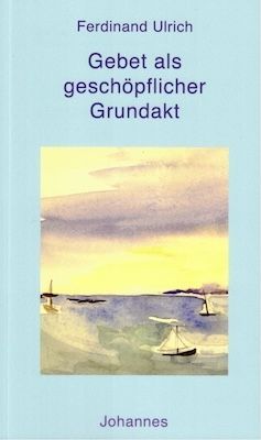 Gebet als geschöpflicher Grundakt