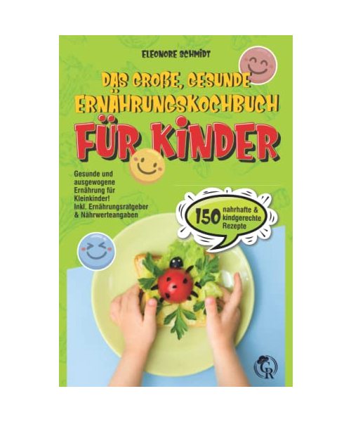 Das große, gesunde Ernährungskochbuch für Kinder: Mit 150 nahrhaften und kindgerechten Rezepten. Gesunde und ausgewogene Ernährung für Kleinkinder! Inkl. Ernährungsratgeber & Nährwerteangaben