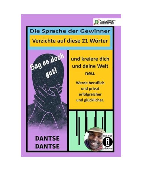 Sag es doch gut ! Die Sprache der Gewinner, verzichte auf diese Wörter und kreiere dich und deine Welt neu und werde beruflich und privat erfolgreicher und glücklicher