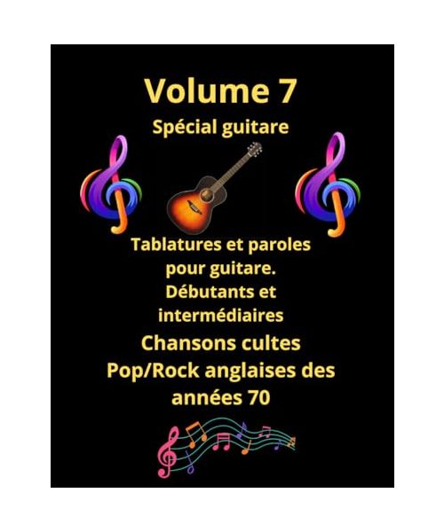 Volume 7 Tablatures et paroles de chansons cultes Pop/Rock anglaises des années 70 pour guitare: Guitare pour débutants et intermédiaires en notes ... de tablatures et de paroles spécial guitare)