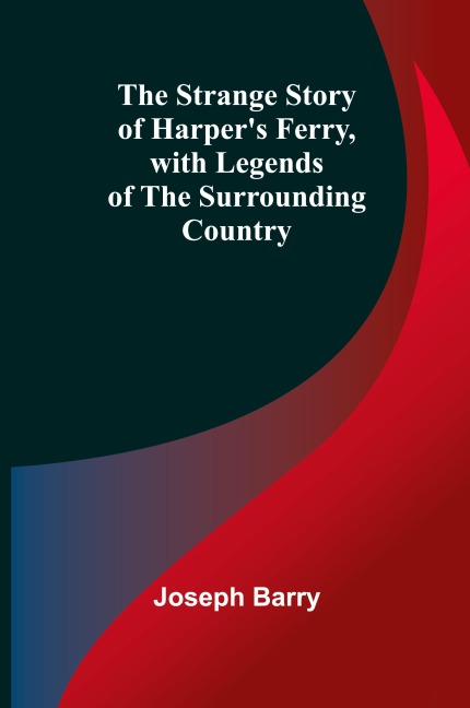 The Strange Story of Harper's Ferry, with Legends of the Surrounding Country
