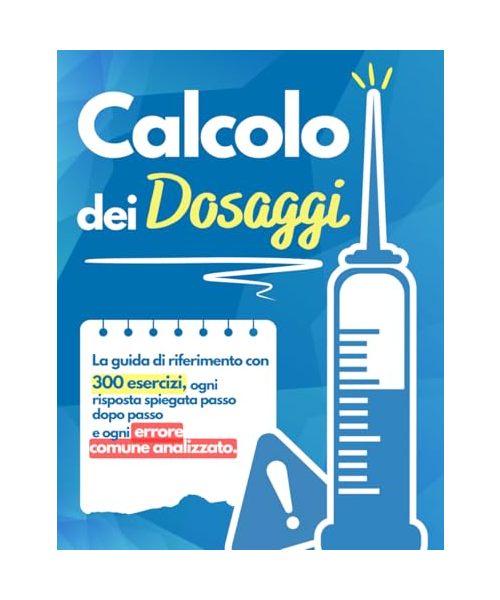Calcolo dei Dosaggi: La Padronanza: La guida di riferimento con 300 esercizi, ogni risposta spiegata passo dopo passo e ogni errore comune analizzato
