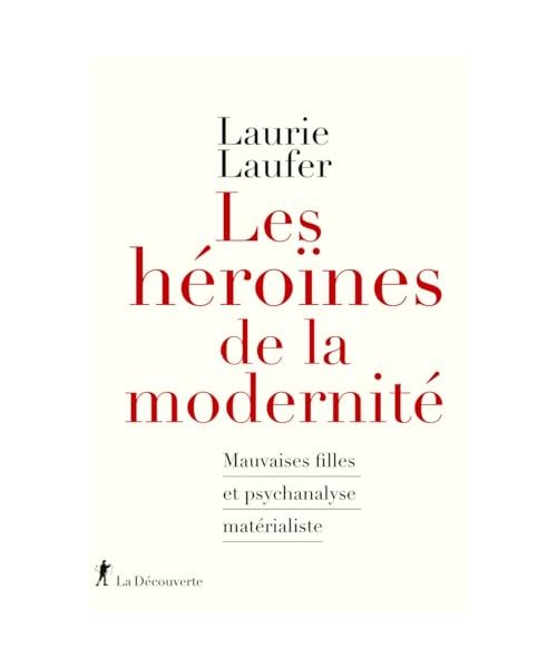 Les héroïnes de la modernité - Mauvaises filles et psychanalyse matérialiste