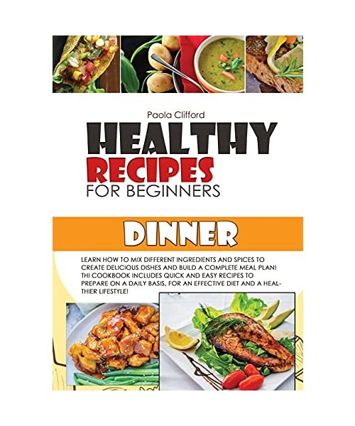 Healthy Recipes for Beginners Dinner: Learn how to mix different ingredients and spices to create delicious dishes and build a complete meal plan! ... an effective diet and a healthier lifestyle!
