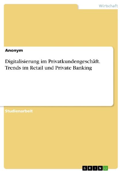 Digitalisierung im Privatkundengeschäft. Trends im Retail und Private Banking