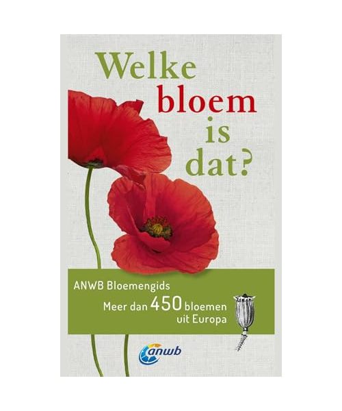 Welke bloem is dat?: ANWB bloemengids : meer dan 450 bloemen uit Europa (Welke is dat? Natuurgidsen)