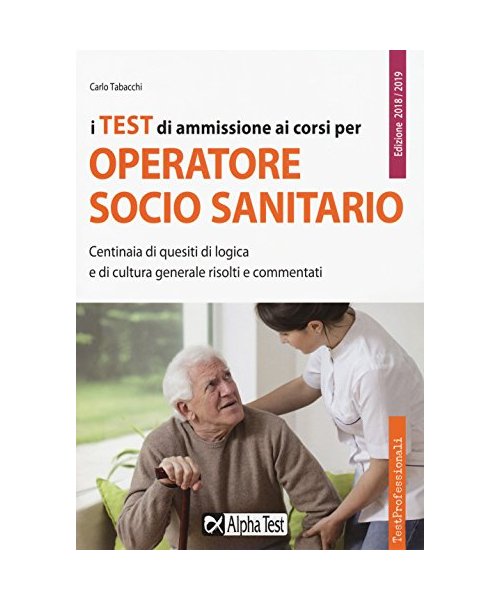 I test di ammissione ai corsi per operatore socio sanitario. Centinaia di quesiti di logica e di cultura generale risolti e commentati