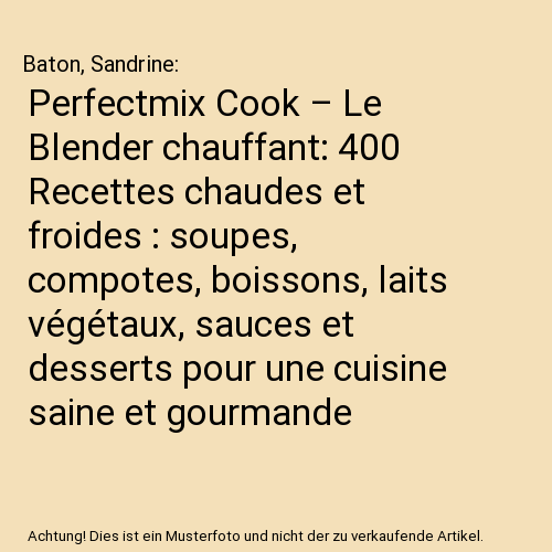 Perfectmix Cook – Le Blender chauffant: 400 Recettes chaudes et froides : soupes, compotes, boissons, laits végétaux, sauces et desserts pour une cuisine saine et gourmande