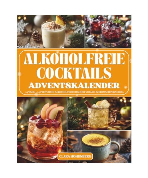Alkoholfreie Cocktails Adventskalender: 24 erfrischende Mocktail-Rezepte für eine spritzige Adventszeit – Der alkoholfreie Cocktail-Adventskalender voller Geschmack, Farbe und festlicher Stimmung