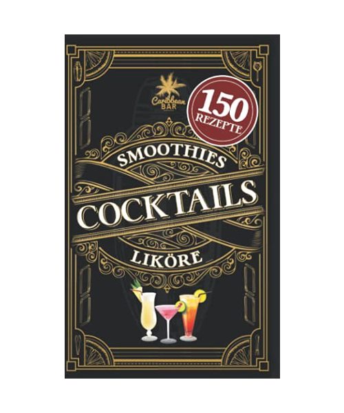 Cocktail Buch für jeden Anlass: Das Rezeptbuch mit den leckersten Cocktails. Geheimrezepte, alkoholfreie Rezepte, Cocktailklassiker zum einfachen ... u.v.m. sowie Likör- und Smoothie-Rezepte