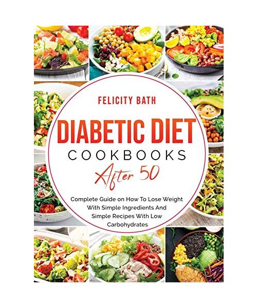 Diabetic Diet Cookbooks After 50: Complete Guide on How To Lose Weight With Simple Ingredients And Simple Recipes With Low Carbohydrates