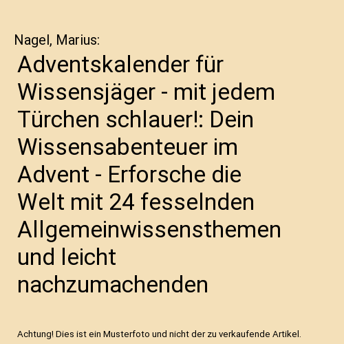 Adventskalender für Wissensjäger - mit jedem Türchen schlauer!: Dein Wissensabenteuer im Advent - Erforsche die Welt mit 24 fesselnden Allgemeinwissensthemen und leicht nachzumachenden Experimenten