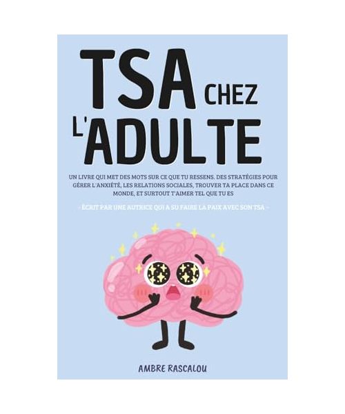 TSA CHEZ L'ADULTE: Des méthodes pour gérer le stress, l'anxiété, les relations sociales, le quotidien et apprendre à s'aimer