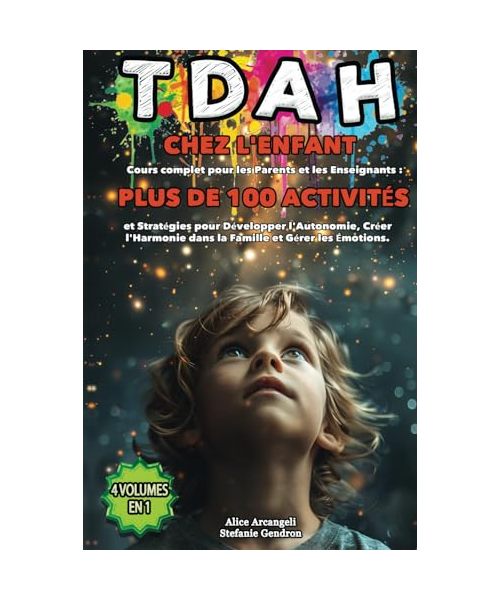TDAH chez l'enfant: 4 VOLUMES EN 1 - Cours complet pour les Parents et les Enseignants : 100 activités et Stratégies pour Développer l'Autonomie, Créer l'Harmonie dans la Famille et Gérer les émotions