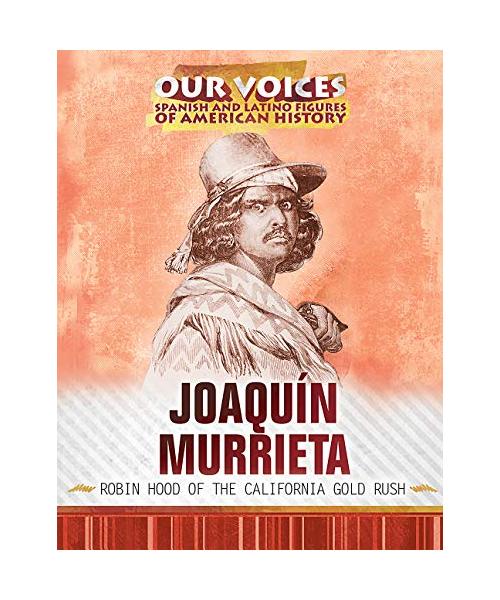 Joaquín Murrieta: Robin Hood of the California Gold Rush (Our Voices: Spanish and Latino Figures of American History)