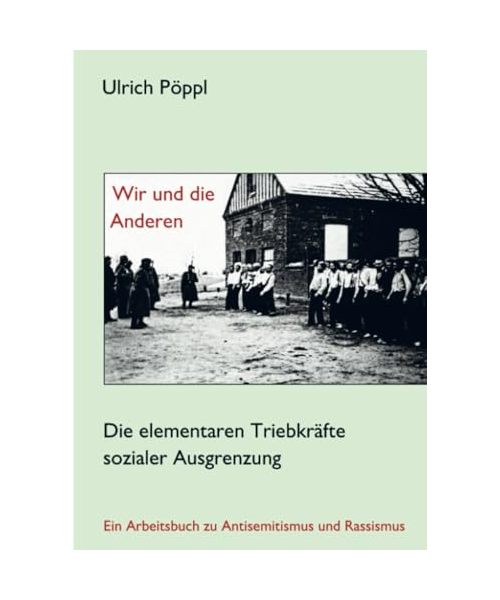 Wir und die Anderen: Die elementaren Triebkräfte sozialer Ausgrenzung - Ein Arbeitsbuch zu Antisemitismus und Rassismus