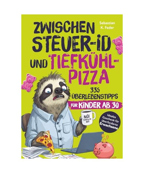 Zwischen Steuer-ID und Tiefkühlpizza – 335 Überlebenstipps für Kinder ab 30: Das humorvolle Geschenk für alle, die sich morgens erwachsen anziehen und abends Gummibärchen essen