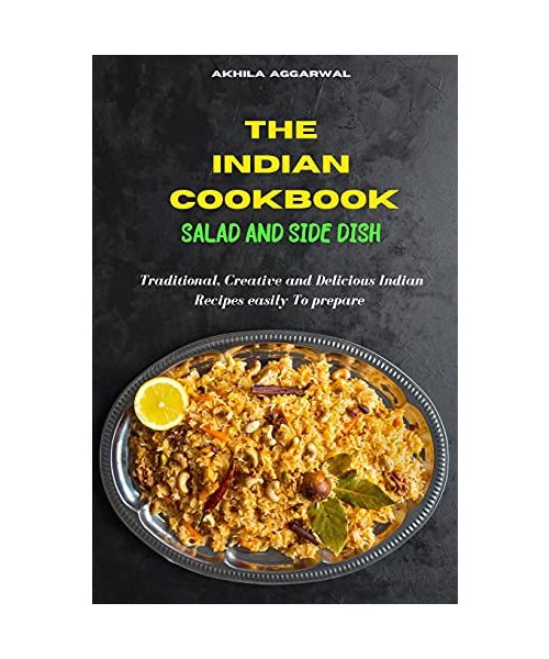 Indian Cookbook Salad and Side Dish recipes: Traditional, Creative and Delicious Indian Recipes To prepare easily at home