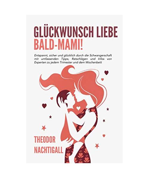 Glückwunsch liebe Bald-Mami! - Entspannt, sicher und glücklich durch die Schwangerschaft mit umfassenden Tipps, Ratschlägen und Infos von Experten zu jedem Trimester und dem Wochenbett