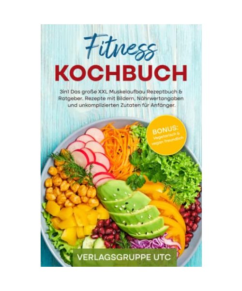 Fitness Kochbuch: 3in1 Das große XXL Muskelaufbau Rezeptbuch & Ratgeber. Rezepte mit Bildern, Nährwertangaben und unkomplizierten Zutaten für Anfänger. BONUS: Vegetarisch & vegan freundlich