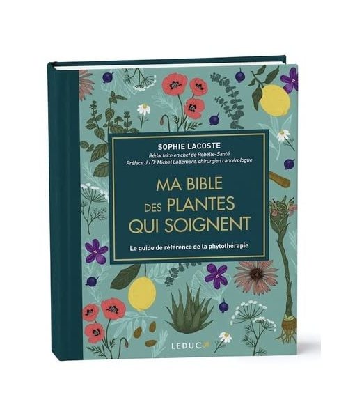 Ma bible des plantes qui soignent: Le guide de référence de la phytothérapie