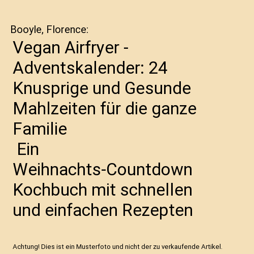 Vegan Airfryer - Adventskalender: 24 Knusprige und Gesunde Mahlzeiten für die ganze Familie | Ein Weihnachts-Countdown Kochbuch mit schnellen und einfachen Rezepten