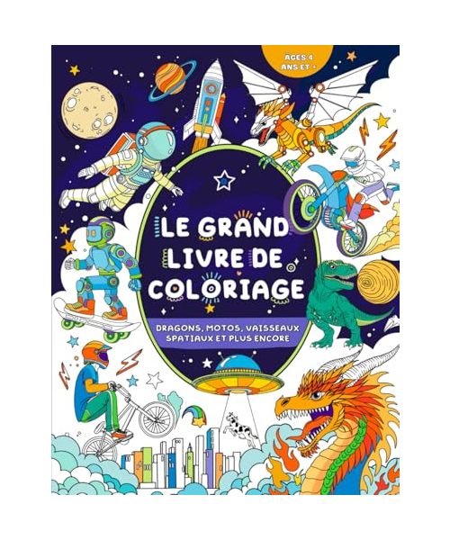 Le Grand Livre de Coloriage pour Garçons: Enfants 4 ans et +: Dragons, motos, vaisseaux spatiaux et plus encore