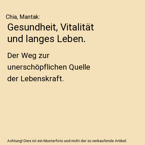 Gesundheit, Vitalität und langes Leben.: Der Weg zur unerschöpflichen Quelle der Lebenskraft.