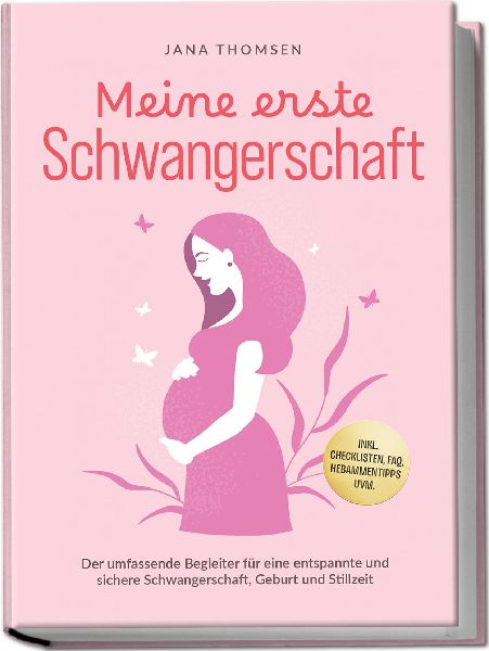 Meine erste Schwangerschaft: Der umfassende Begleiter für eine entspannte und sichere Schwangerschaft, Geburt und Stillzeit - inkl. Checklisten, FAQ, Hebammentipps uvm.