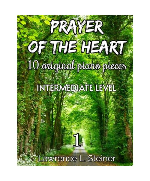 Prayer of the Heart - Vol. 1: 10 Original Piano Pieces. Piano Sheet Music Book. Intermediate Level (Prayer of the Heart - Original Piano Pieces)