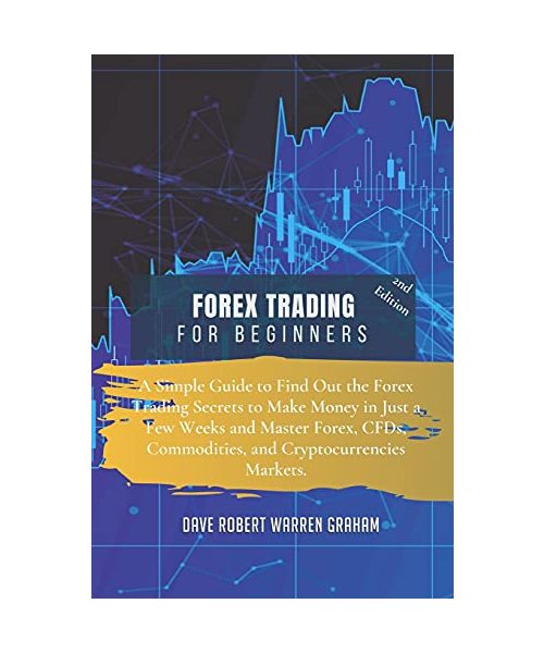 Forex Trading for Beginners: A Simple Guide to Find Out the Forex Trading Secrets to Make Money in Just a Few Weeks and Master Forex, CFDs, Commodi
