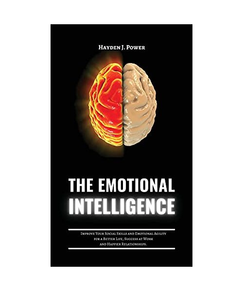 The Emotional Intelligence: Improve Your Social Skills and Emotional Agility for a Better Life, Success at Work, and Happier Relationships. Discover Why it Can Matter More Than IQ.