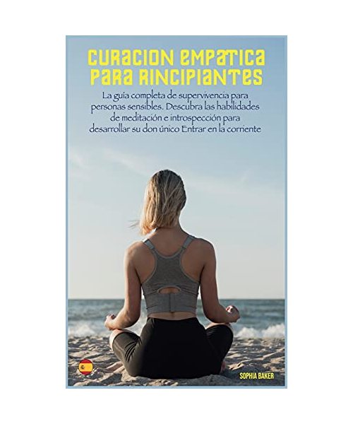 Curación Empática Para Principiantes: La guía completa de supervivencia para personas sensibles. Descubra las habilidades de meditación e ... su don único Entrar en la corriente