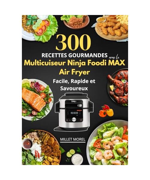 300 Recettes Gourmandes avec le Multicuiseur Ninja Foodi MAX Air Fryer : Facile, Rapide et Savoureux