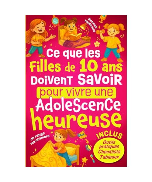 Ce Que les Filles de 10 ans Doivent Savoir Pour Vivre Une Adolescence Heureuse: Comprendre les changements à la puberté, développer la confiance en ... - Cadeau idéal pour une enfant de 10 ans.