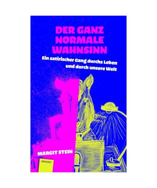 Der ganz normale Wahnsinn: Ein satirischer Gang durchs Leben und durch unsere Welt