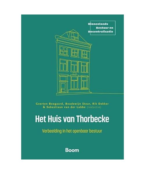 Het Huis van Thorbecke: Verbeelding in het openbaar bestuur (Binnenlands Bestuur en Decentralisatie)