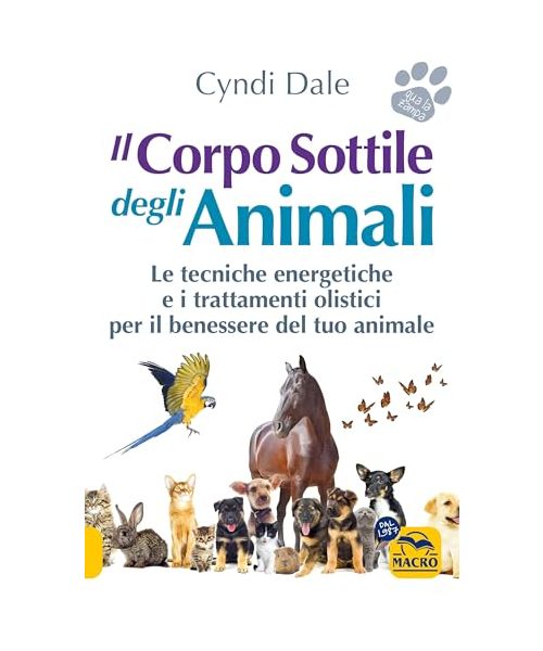 Il corpo sottile degli animali. Scopri le tecniche energetiche e i trattamenti olistici per il benessere del tuo animale