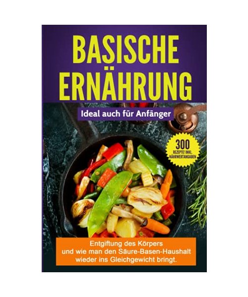 BASISCHE ERNÄHRUNG: Entgiftung des Körpers und wie man den Säure-Basen-Haushalt wieder ins Gleichgewicht bringt.