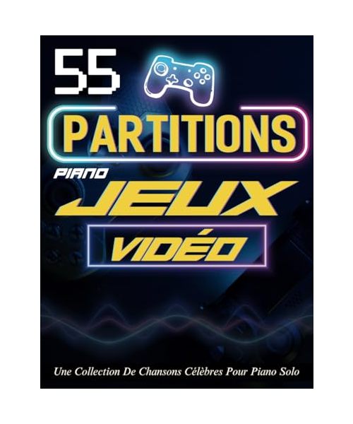 55 Partitions Piano Jeux Vidéo: Une Collection De Chansons Célèbres Pour Piano Solo