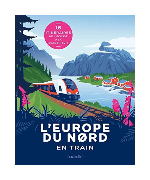L'Europe du Nord en train: 16 itinéraires de l'Écosse à la Scandinavie