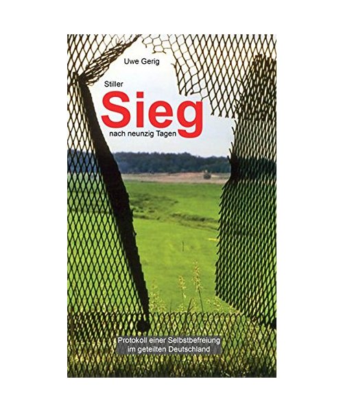 Stiller Sieg nach neunzig Tagen: Protokoll einer Selbstbefreiung im geteilten Deutschland