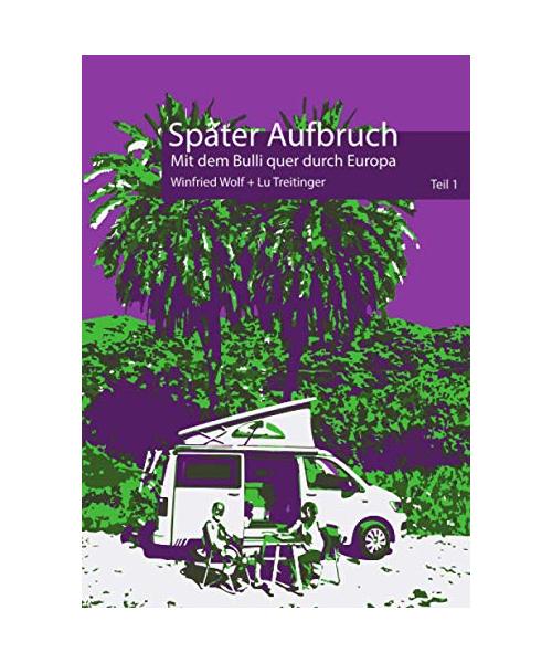 Später Aufbruch ...: Mit dem Bulli quer durch Europa