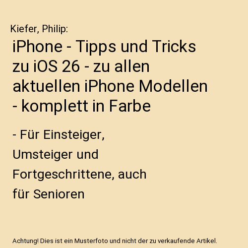 iPhone - Tipps und Tricks zu iOS 26 - zu allen aktuellen iPhone Modellen - komplett in Farbe