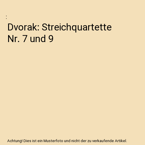 Dvorak: Streichquartette Nr. 7 und 9