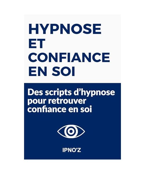 Hypnose et Confiance en Soi: 15 scripts d’hypnose pour retrouver confiance en soi (Scripts hypnotiques thérapeutiques)